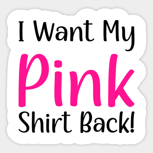 I want my pink shirt back Sticker